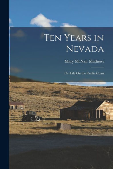 Ten Years In Nevada: Or, Life On The Pacific Coast - 9781018048772