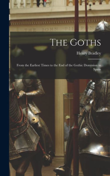 The Goths: From The Earliest Times To The End Of The Gothic Dominion In Spain - 9781018049243