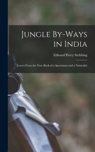 Jungle By-Ways In India: Leaves From The Note-Book Of A Sportsman And A Naturalist - 9781018049687