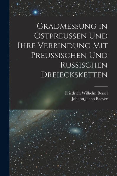 Gradmessung In Ostpreussen Und Ihre Verbindung Mit Preussischen Und Russischen Dreiecksketten (German Edition) - 9781018049847