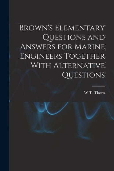 Brown's Elementary Questions And Answers For Marine Engineers Together With Alternative Questions - 9781018050232