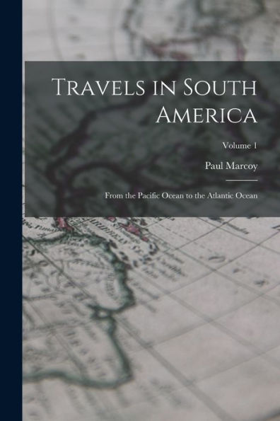 Travels In South America: From The Pacific Ocean To The Atlantic Ocean; Volume 1 - 9781018050645