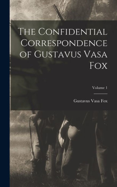 The Confidential Correspondence Of Gustavus Vasa Fox; Volume 1