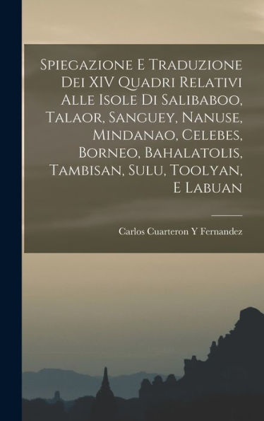 Spiegazione E Traduzione Dei Xiv Quadri Relativi Alle Isole Di Salibaboo, Talaor, Sanguey, Nanuse, Mindanao, Celebes, Borneo, Bahalatolis, Tambisan, Sulu, Toolyan, E Labuan (Italian Edition)