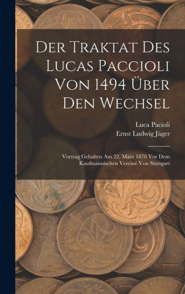 Der Traktat Des Lucas Paccioli Von 1494 Über Den Wechsel: Vortrag Gehalten Am 22. März 1878 Vor Dem Kaufmännischen Vereine Von Stuttgart (German Edition)