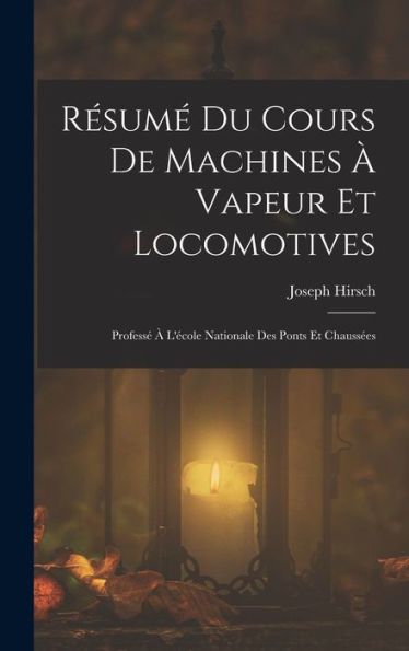 Résumé Du Cours De Machines À Vapeur Et Locomotives: Professé À L'École Nationale Des Ponts Et Chaussées (French Edition)