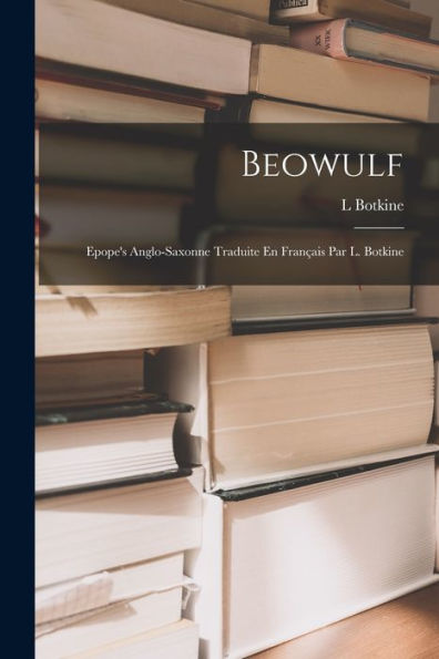 Beowulf: Epope's Anglo-Saxonne Traduite En Français Par L. Botkine
