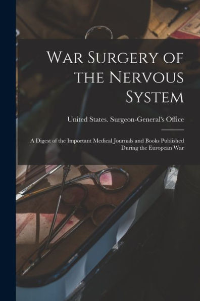 War Surgery Of The Nervous System: A Digest Of The Important Medical Journals And Books Published During The European War