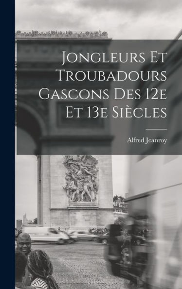 Jongleurs Et Troubadours Gascons Des 12E Et 13E Siècles (French Edition) - 9781018101262
