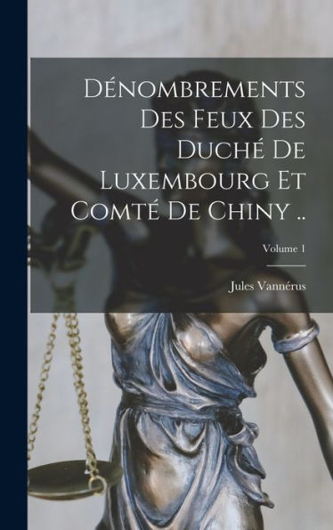 Dénombrements Des Feux Des Duché De Luxembourg Et Comté De Chiny ..; Volume 1 (French Edition) - 9781018101590