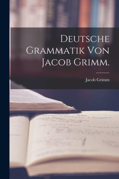 Deutsche Grammatik Von Jacob Grimm. (German Edition)