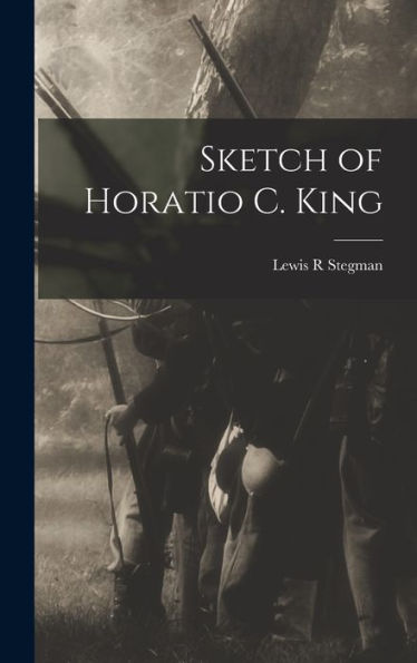 Sketch Of Horatio C. King - 9781018102658