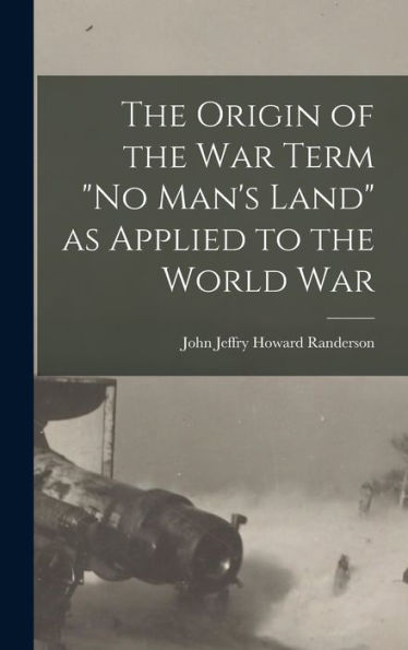 The Origin Of The War Term "No Man's Land" As Applied To The World War - 9781018102696