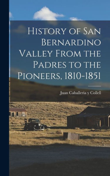 History Of San Bernardino Valley From The Padres To The Pioneers, 1810-1851 - 9781018103273