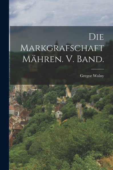 Die Markgrafschaft Mähren. V. Band. (German Edition)