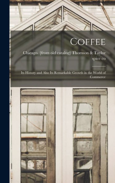 Coffee; Its History And Also Its Remarkable Growth In The World Of Commerce