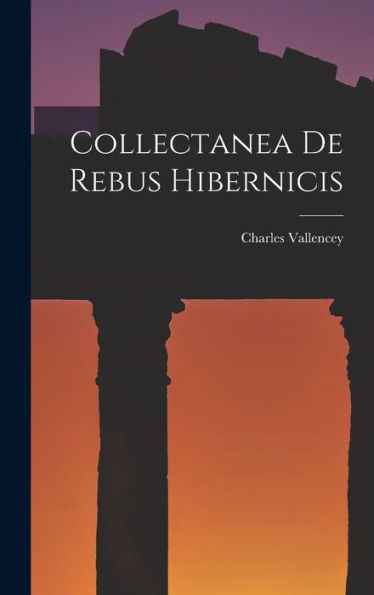 Collectanea De Rebus Hibernicis - 9781018105697