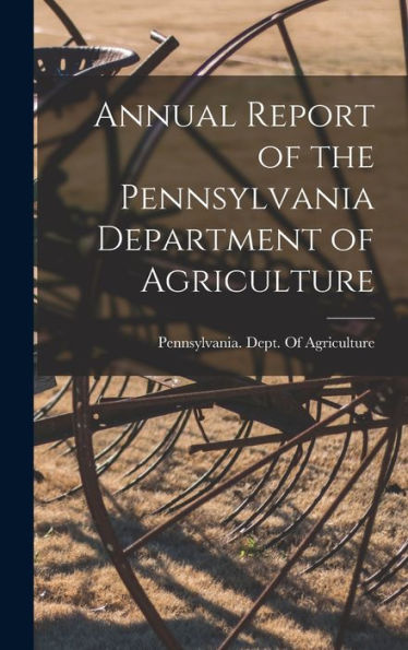 Annual Report Of The Pennsylvania Department Of Agriculture - 9781018105772