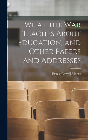 What The War Teaches About Education, And Other Papers And Addresses - 9781018106939