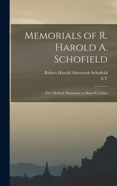Memorials Of R. Harold A. Schofield: First Medical Missionary To Shan-Si, China - 9781018108643