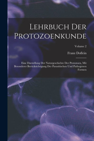 Lehrbuch Der Protozoenkunde: Eine Darstellung Der Naturgeschichte Der Protozoen, Mit Besonderer Berücksichtigung Der Parasitischen Und Pathogenen Formen; Volume 2 (German Edition) - 9781018111438