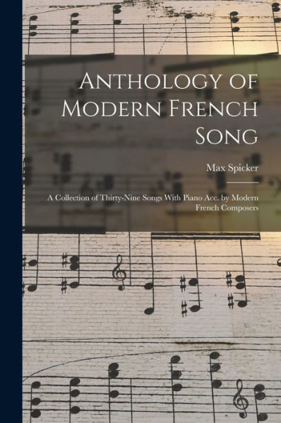 Anthology Of Modern French Song; A Collection Of Thirty-Nine Songs With Piano Acc. By Modern French Composers - 9781018112398
