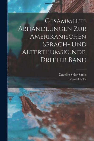 Gesammelte Abhandlungen Zur Amerikanischen Sprach- Und Alterthumskunde, Dritter Band (German Edition)
