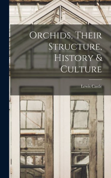 Orchids, Their Structure, History & Culture - 9781018112947