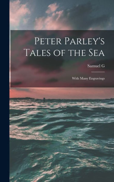 Peter Parley's Tales Of The Sea: With Many Engravings - 9781018113012