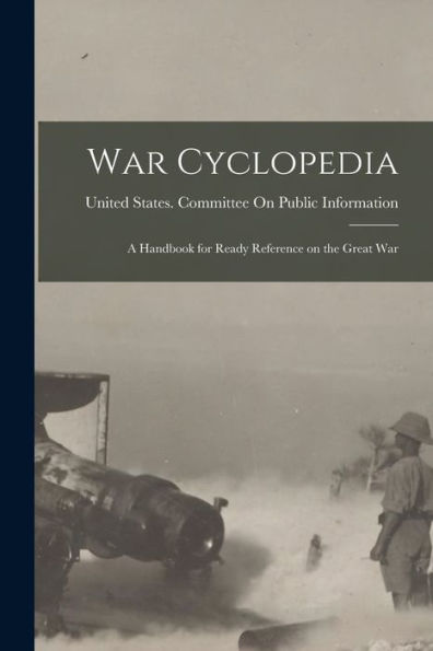 War Cyclopedia: A Handbook For Ready Reference On The Great War - 9781018113319