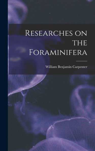 Researches On The Foraminifera - 9781018113487
