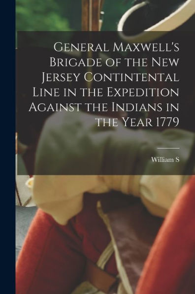 General Maxwell's Brigade Of The New Jersey Contintental Line In The Expedition Against The Indians In The Year 1779 - 9781018114293
