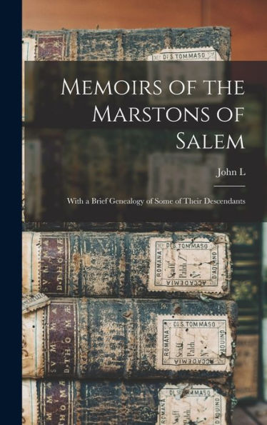 Memoirs Of The Marstons Of Salem: With A Brief Genealogy Of Some Of Their Descendants - 9781018114699