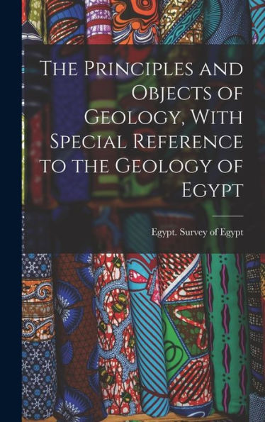 The Principles And Objects Of Geology, With Special Reference To The Geology Of Egypt - 9781018115306