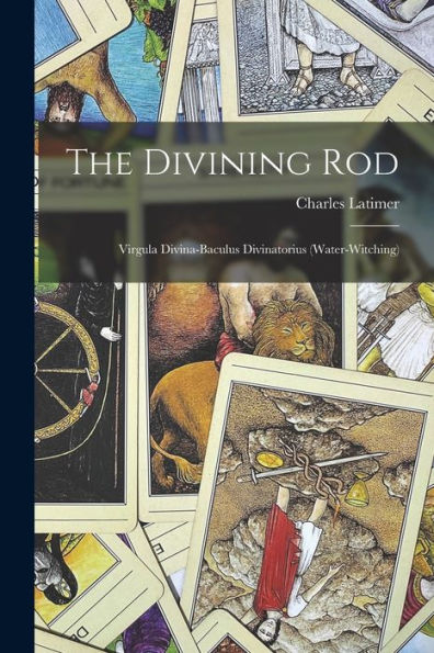 The Divining Rod: Virgula Divina-Baculus Divinatorius (Water-Witching) - 9781018115610