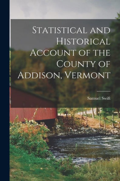 Statistical And Historical Account Of The County Of Addison, Vermont - 9781018115924