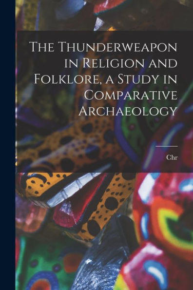 The Thunderweapon In Religion And Folklore, A Study In Comparative Archaeology - 9781018116167