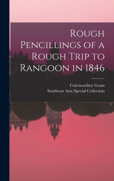 Rough Pencillings Of A Rough Trip To Rangoon In 1846 - 9781018116570