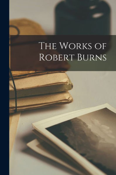 The Works Of Robert Burns - 9781018116587