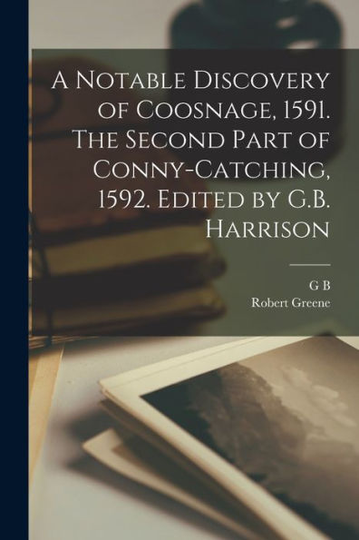 A Notable Discovery Of Coosnage, 1591. The Second Part Of Conny-Catching, 1592. Edited By G.B. Harrison - 9781018118048