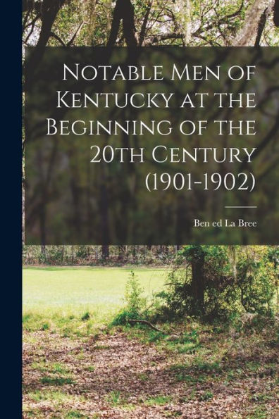 Notable Men Of Kentucky At The Beginning Of The 20Th Century (1901-1902) - 9781018118819