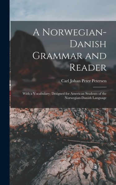 A Norwegian-Danish Grammar And Reader: With A Vocabulary; Designed For American Students Of The Norwegian-Danish Language - 9781018120973
