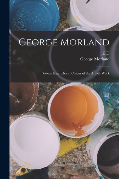 George Morland: Sixteen Examples In Colour Of The Artist's Work - 9781018121352