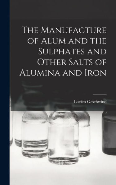 The Manufacture Of Alum And The Sulphates And Other Salts Of Alumina And Iron - 9781018121420