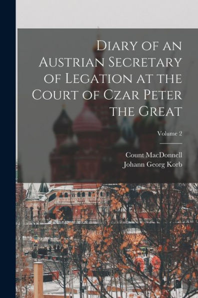 Diary Of An Austrian Secretary Of Legation At The Court Of Czar Peter The Great; Volume 2 - 9781018122113