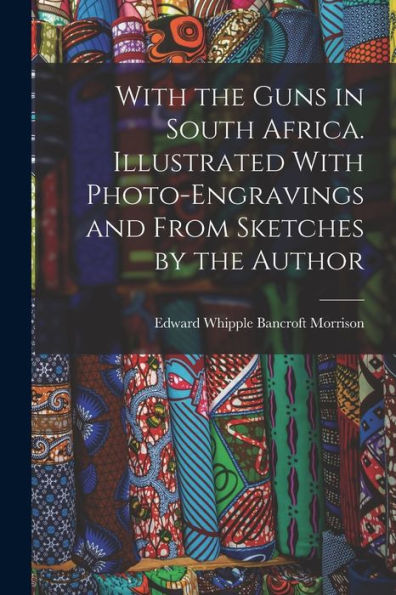 With The Guns In South Africa. Illustrated With Photo-Engravings And From Sketches By The Author - 9781018122380