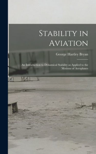 Stability In Aviation; An Introduction To Dynamical Stability As Applied To The Motions Of Aeroplanes - 9781018122519