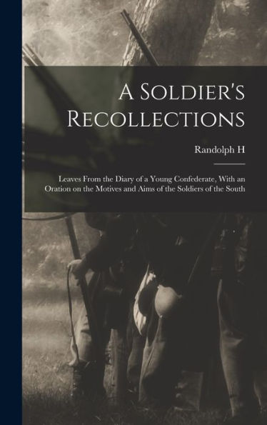 A Soldier's Recollections: Leaves From The Diary Of A Young Confederate, With An Oration On The Motives And Aims Of The Soldiers Of The South - 9781018122748