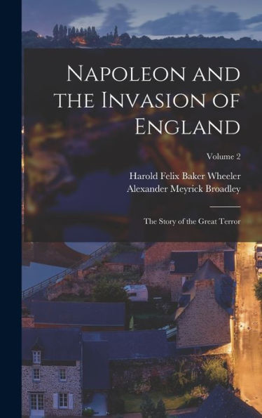 Napoleon And The Invasion Of England; The Story Of The Great Terror; Volume 2 - 9781018124445