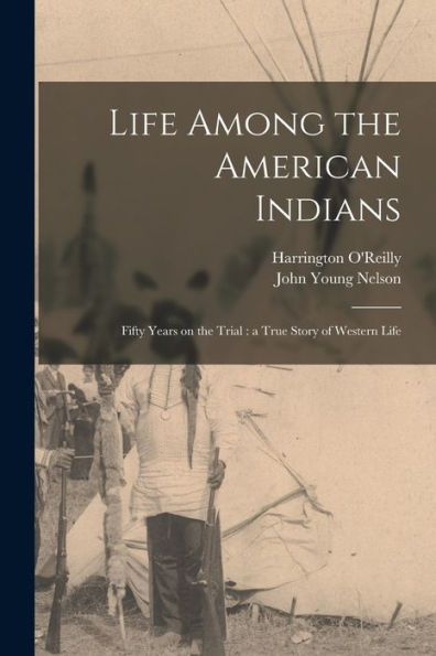 Life Among The American Indians: Fifty Years On The Trial: A True Story Of Western Life - 9781018124773
